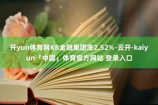 开yun体育网KB金融集团涨2.52%-云开·kaiyun「中国」体育官方网站 登录入口